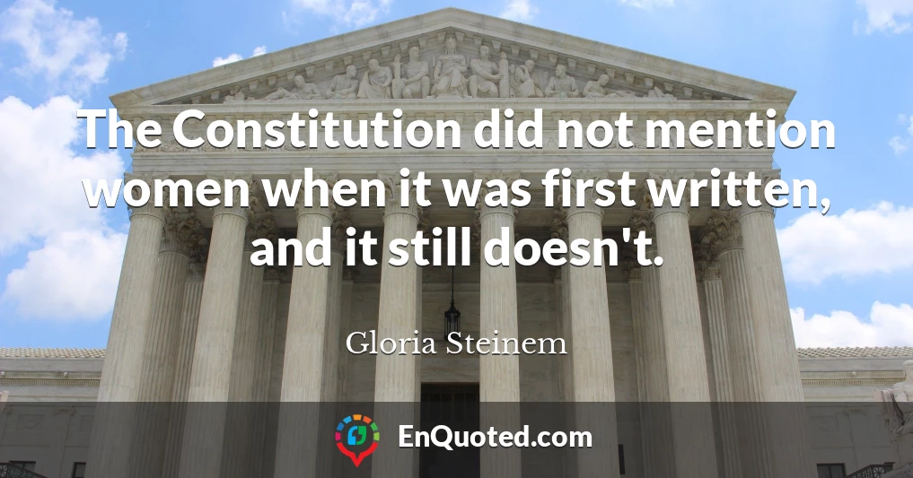 The Constitution did not mention women when it was first written, and it still doesn't.