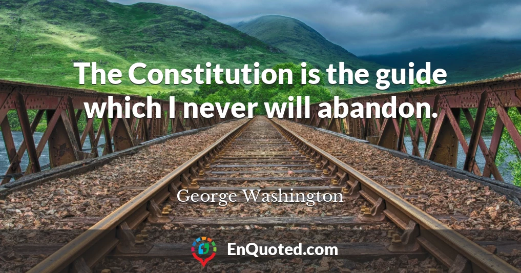 The Constitution is the guide which I never will abandon.