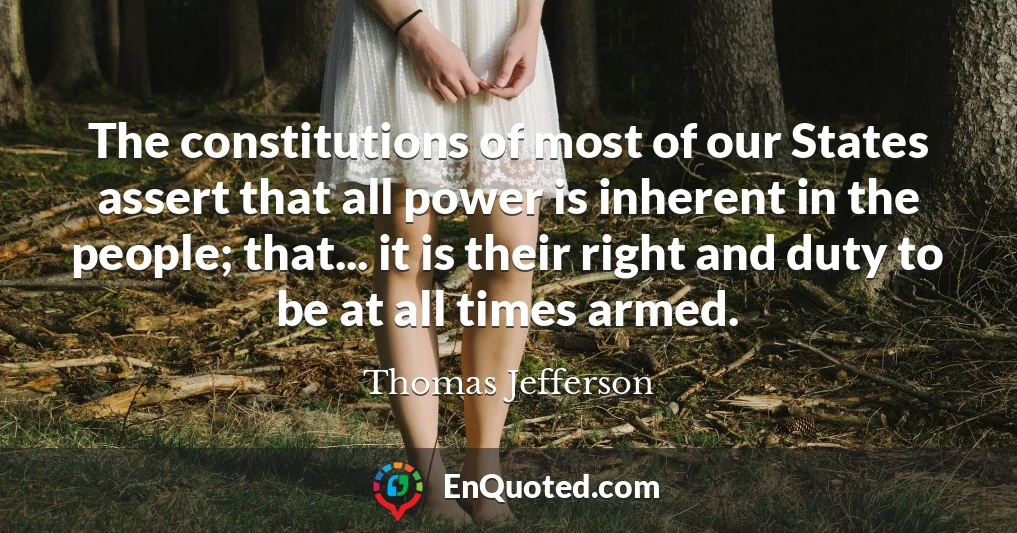 The constitutions of most of our States assert that all power is inherent in the people; that... it is their right and duty to be at all times armed.