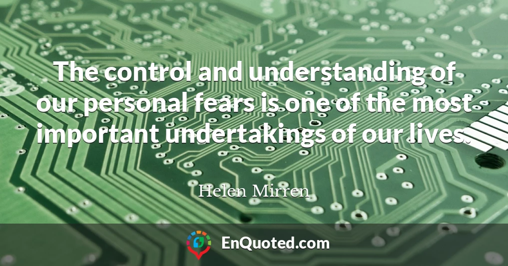 The control and understanding of our personal fears is one of the most important undertakings of our lives.