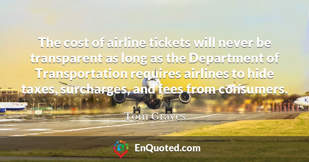 The cost of airline tickets will never be transparent as long as the Department of Transportation requires airlines to hide taxes, surcharges, and fees from consumers.