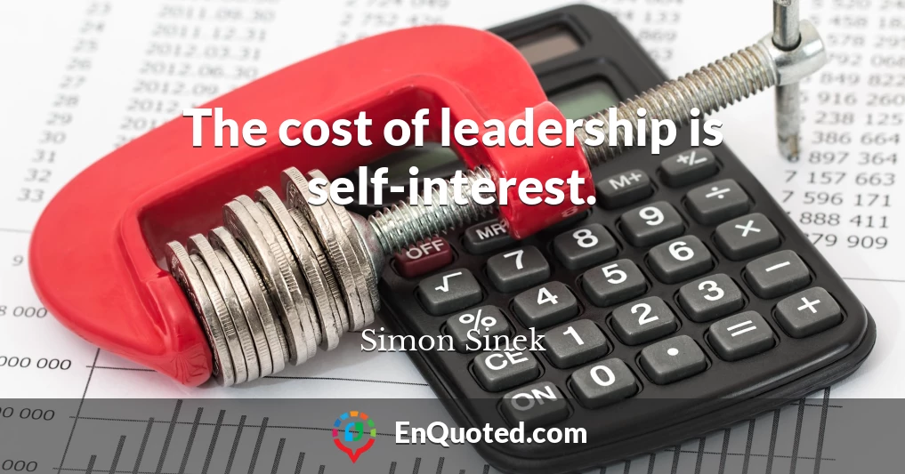 The cost of leadership is self-interest.