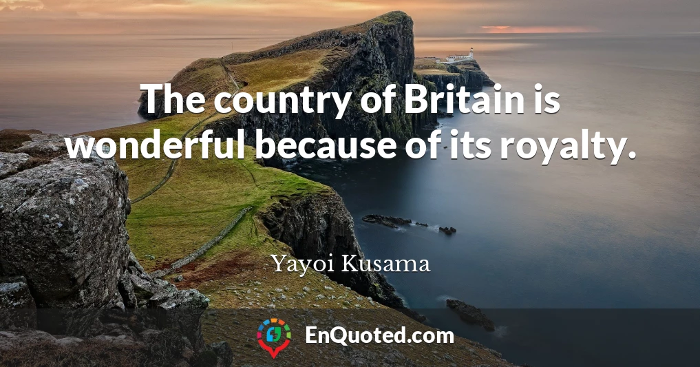 The country of Britain is wonderful because of its royalty.