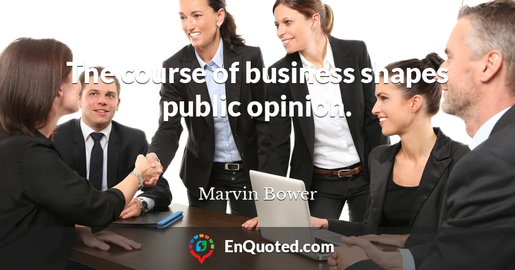 The course of business shapes public opinion.