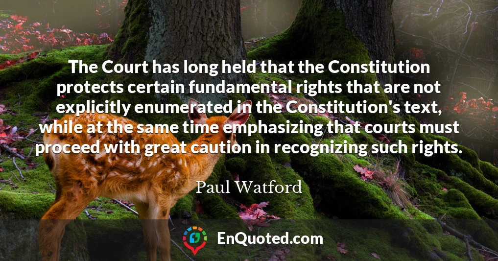 The Court has long held that the Constitution protects certain fundamental rights that are not explicitly enumerated in the Constitution's text, while at the same time emphasizing that courts must proceed with great caution in recognizing such rights.