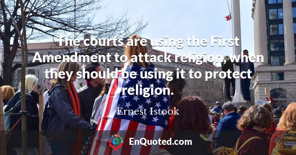 The courts are using the First Amendment to attack religion, when they should be using it to protect religion.