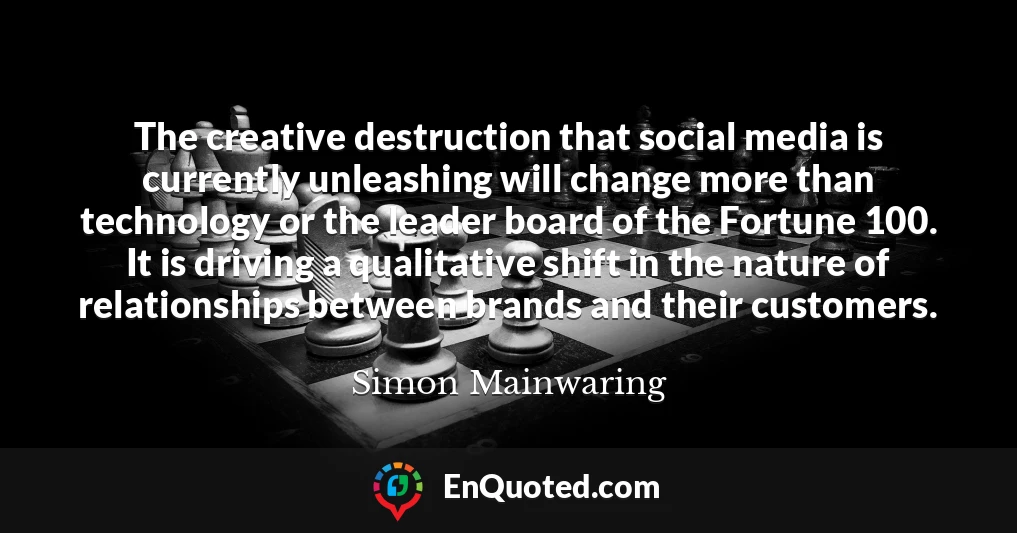The creative destruction that social media is currently unleashing will change more than technology or the leader board of the Fortune 100. It is driving a qualitative shift in the nature of relationships between brands and their customers.
