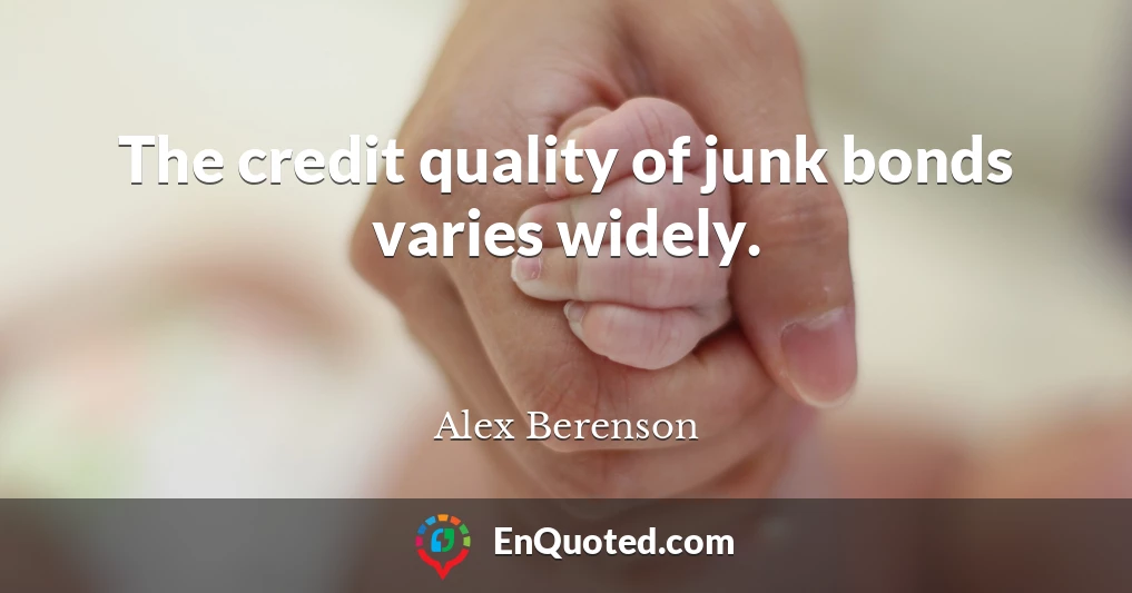 The credit quality of junk bonds varies widely.