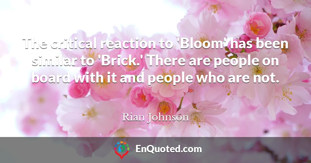 The critical reaction to 'Bloom' has been similar to 'Brick.' There are people on board with it and people who are not.