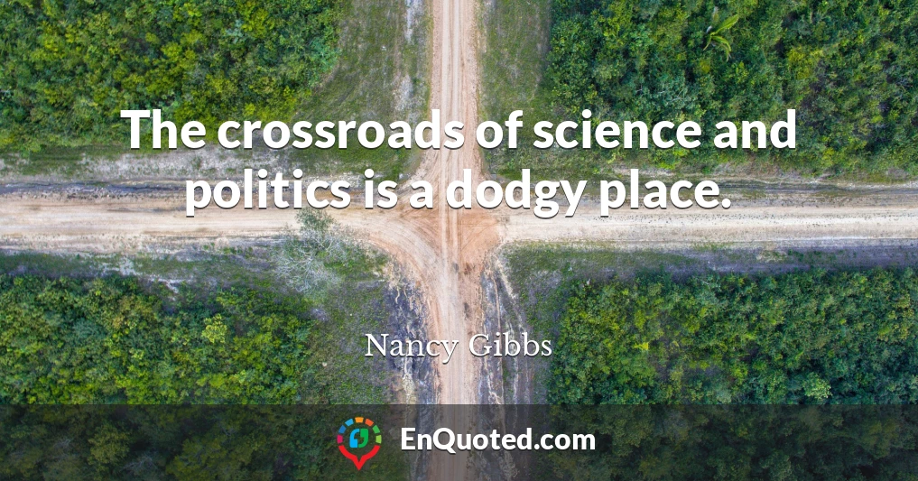 The crossroads of science and politics is a dodgy place.