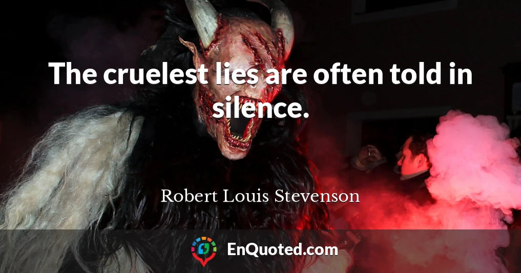 The cruelest lies are often told in silence.