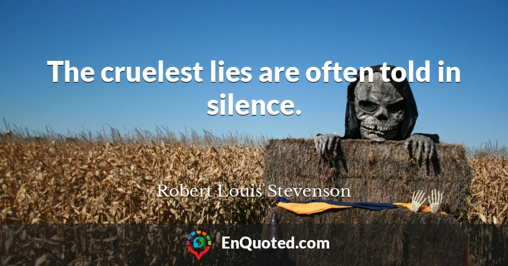 The cruelest lies are often told in silence.