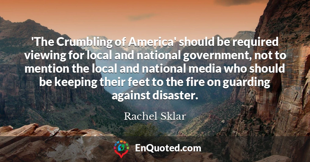'The Crumbling of America' should be required viewing for local and national government, not to mention the local and national media who should be keeping their feet to the fire on guarding against disaster.