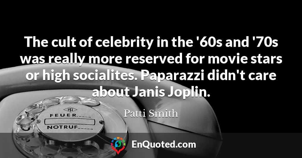 The cult of celebrity in the '60s and '70s was really more reserved for movie stars or high socialites. Paparazzi didn't care about Janis Joplin.