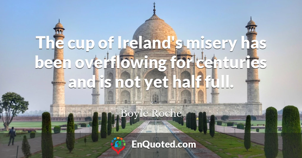 The cup of Ireland's misery has been overflowing for centuries and is not yet half full.