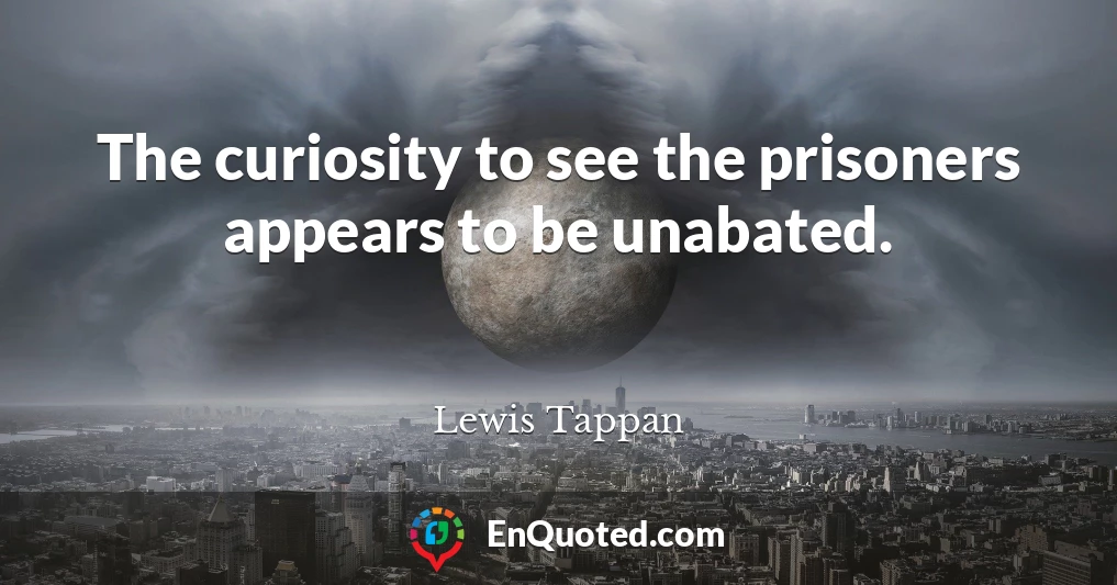 The curiosity to see the prisoners appears to be unabated.