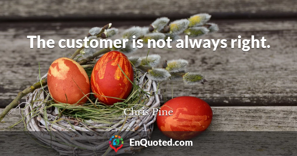 The customer is not always right.