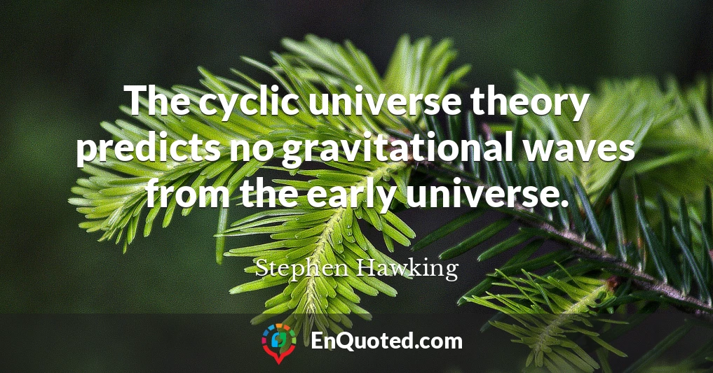 The cyclic universe theory predicts no gravitational waves from the early universe.
