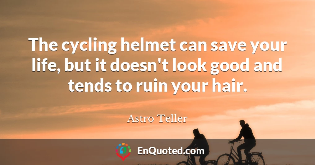 The cycling helmet can save your life, but it doesn't look good and tends to ruin your hair.