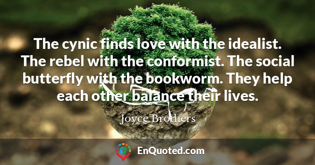 The cynic finds love with the idealist. The rebel with the conformist. The social butterfly with the bookworm. They help each other balance their lives.