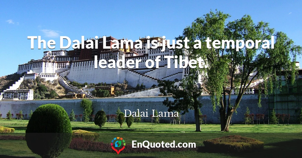 The Dalai Lama is just a temporal leader of Tibet.