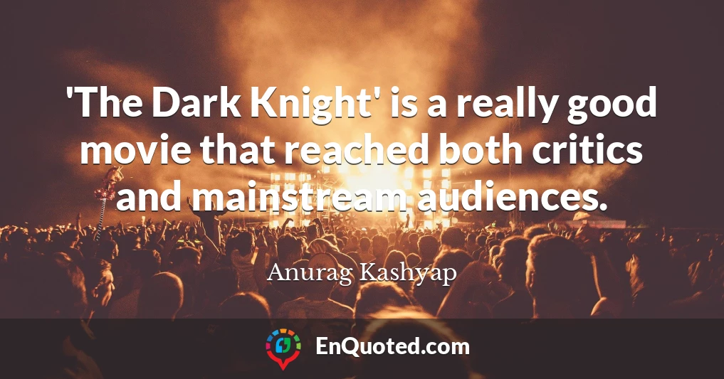 'The Dark Knight' is a really good movie that reached both critics and mainstream audiences.