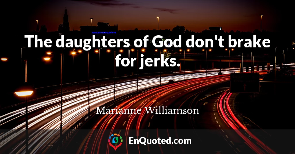 The daughters of God don't brake for jerks.