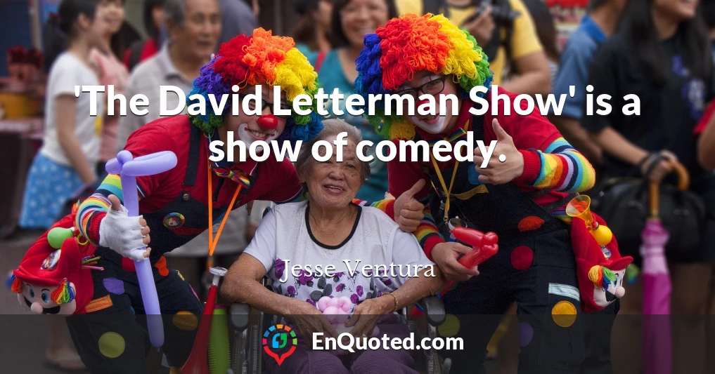 'The David Letterman Show' is a show of comedy.