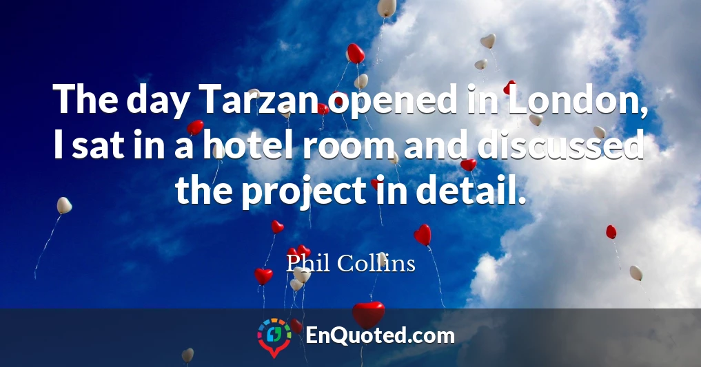 The day Tarzan opened in London, I sat in a hotel room and discussed the project in detail.