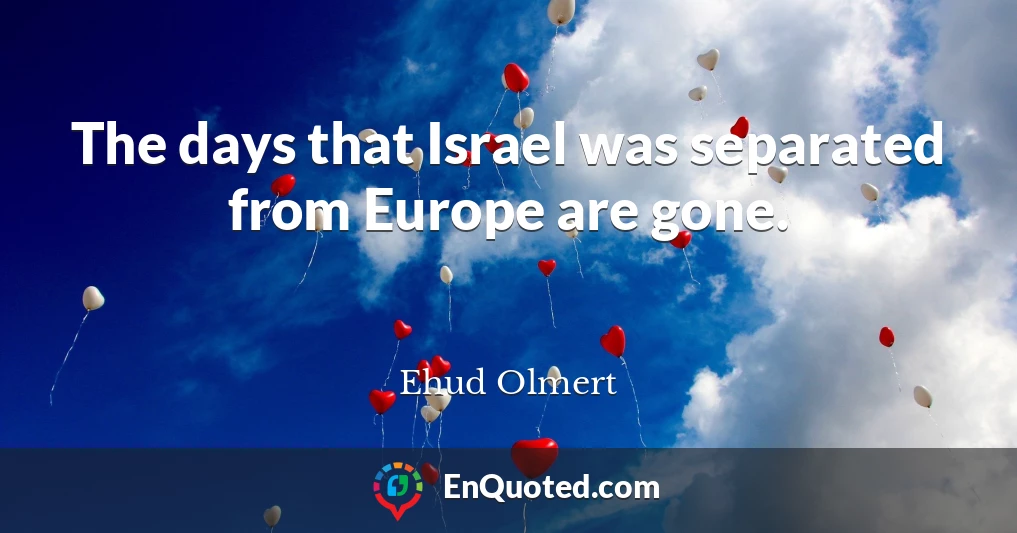 The days that Israel was separated from Europe are gone.