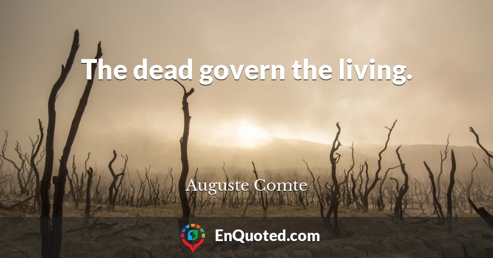 The dead govern the living.