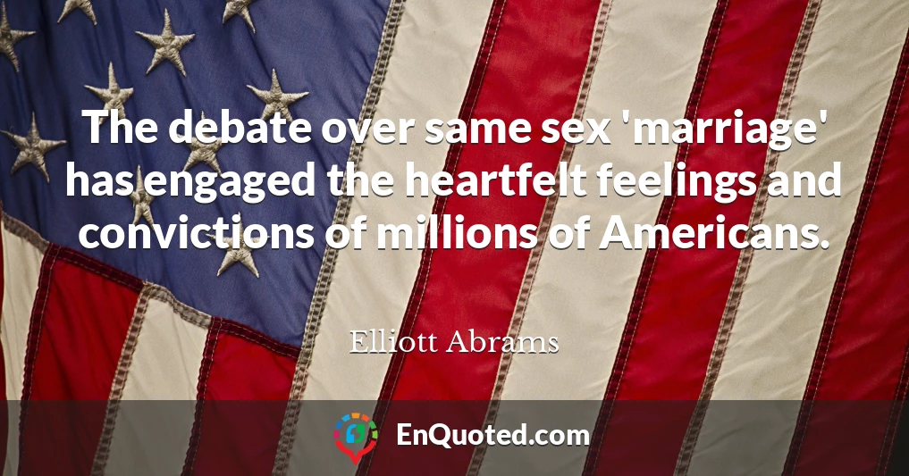 The debate over same sex 'marriage' has engaged the heartfelt feelings and convictions of millions of Americans.