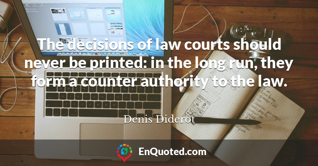 The decisions of law courts should never be printed: in the long run, they form a counter authority to the law.