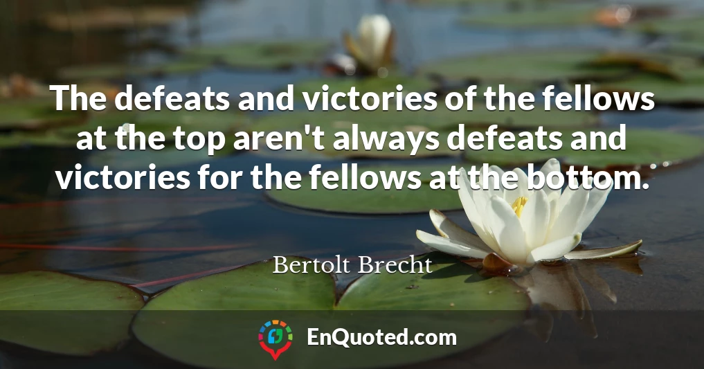 The defeats and victories of the fellows at the top aren't always defeats and victories for the fellows at the bottom.