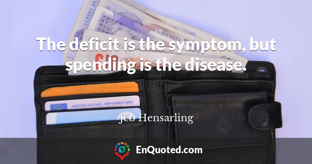 The deficit is the symptom, but spending is the disease.