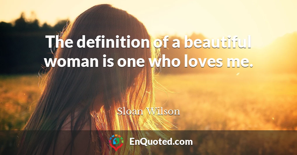 The definition of a beautiful woman is one who loves me.