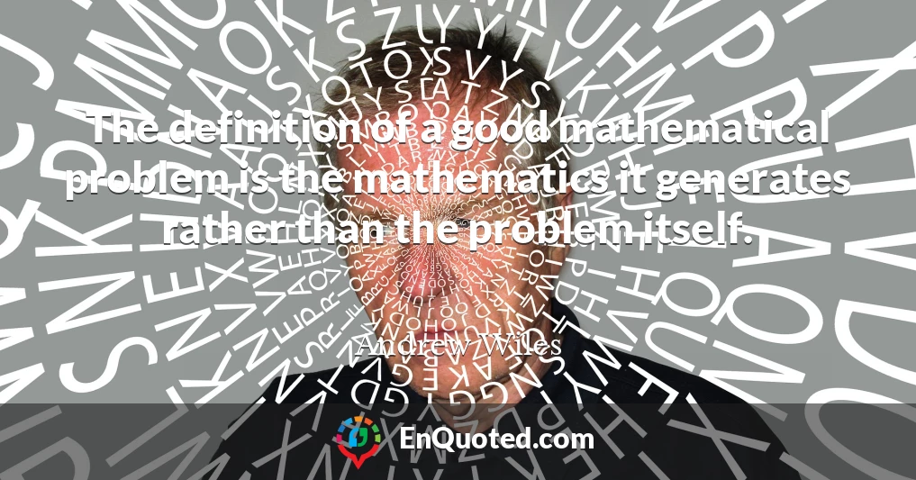 The definition of a good mathematical problem is the mathematics it generates rather than the problem itself.