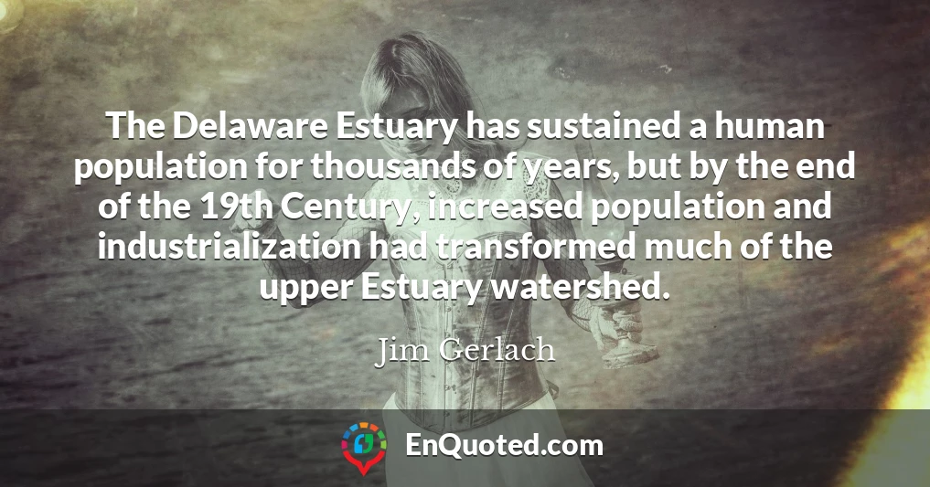 The Delaware Estuary has sustained a human population for thousands of years, but by the end of the 19th Century, increased population and industrialization had transformed much of the upper Estuary watershed.