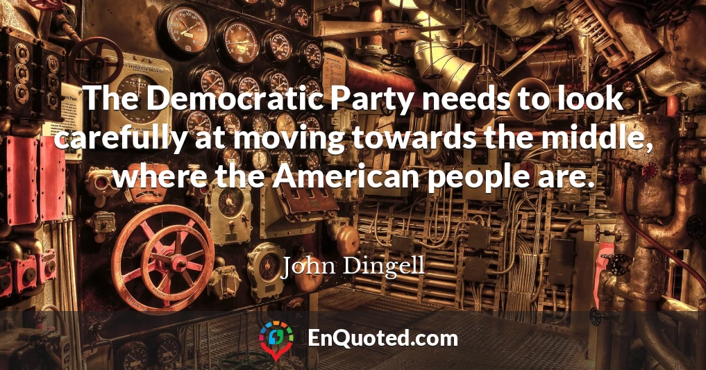 The Democratic Party needs to look carefully at moving towards the middle, where the American people are.