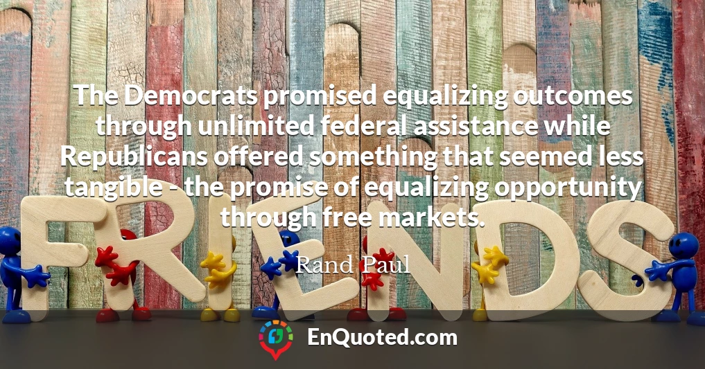 The Democrats promised equalizing outcomes through unlimited federal assistance while Republicans offered something that seemed less tangible - the promise of equalizing opportunity through free markets.