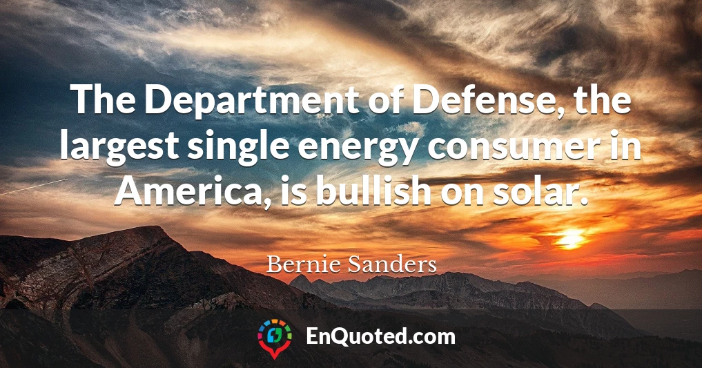 The Department of Defense, the largest single energy consumer in America, is bullish on solar.