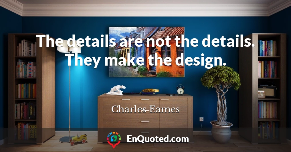 The details are not the details. They make the design.