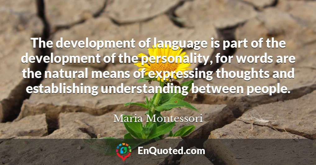 The development of language is part of the development of the personality, for words are the natural means of expressing thoughts and establishing understanding between people.