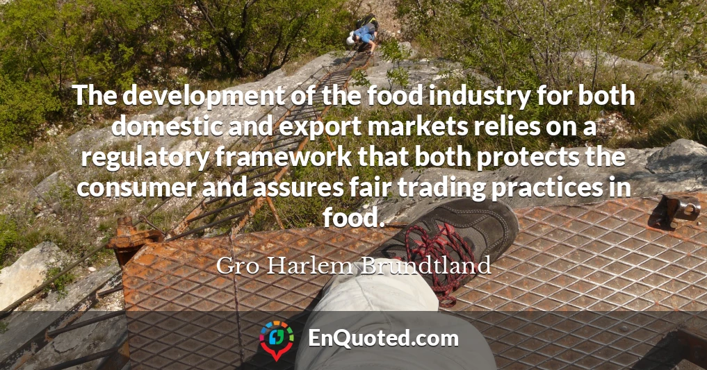 The development of the food industry for both domestic and export markets relies on a regulatory framework that both protects the consumer and assures fair trading practices in food.