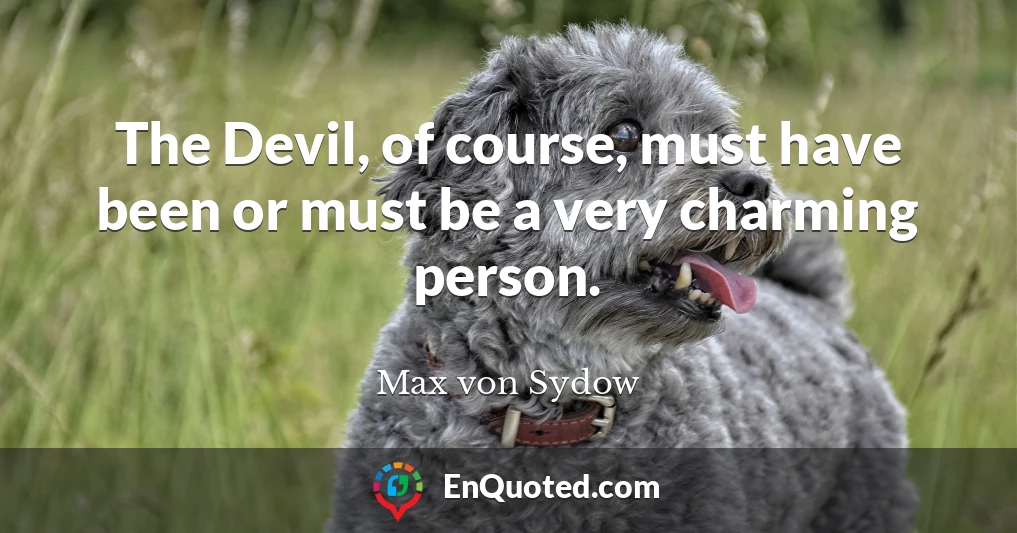 The Devil, of course, must have been or must be a very charming person.