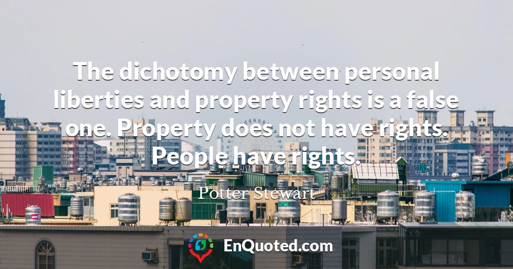 The dichotomy between personal liberties and property rights is a false one. Property does not have rights. People have rights.