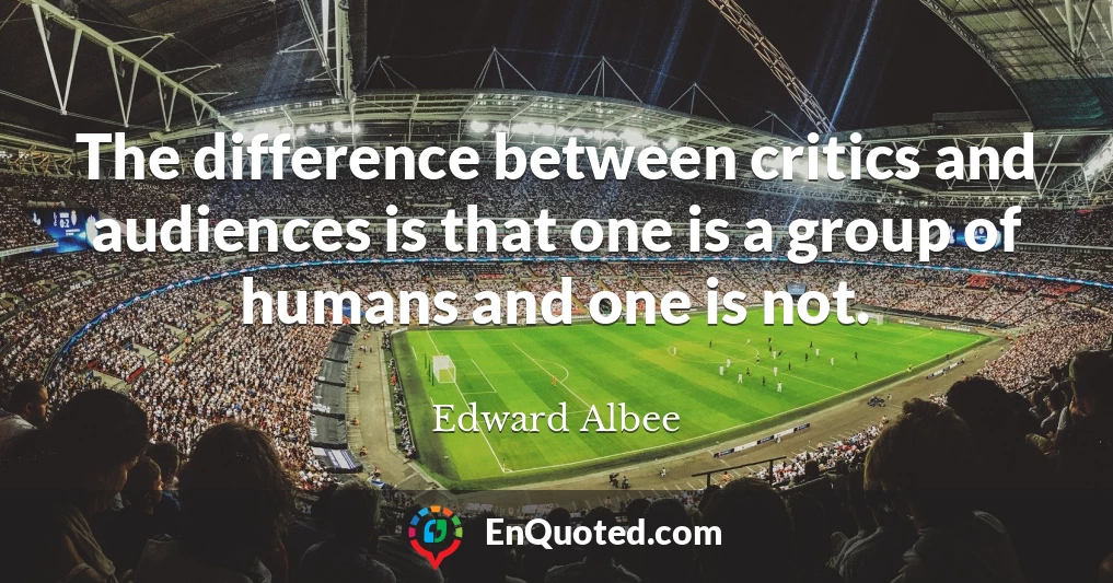 The difference between critics and audiences is that one is a group of humans and one is not.