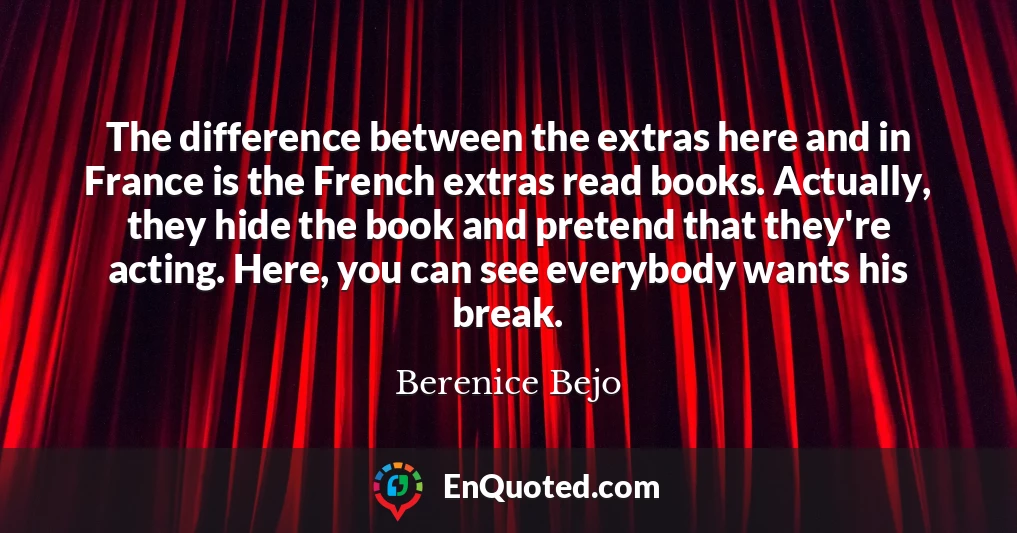The difference between the extras here and in France is the French extras read books. Actually, they hide the book and pretend that they're acting. Here, you can see everybody wants his break.