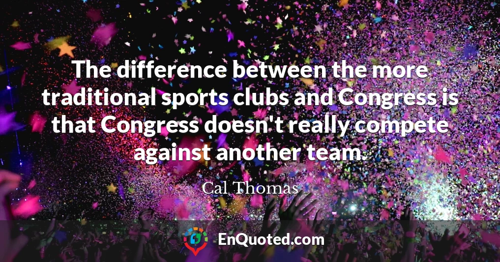 The difference between the more traditional sports clubs and Congress is that Congress doesn't really compete against another team.
