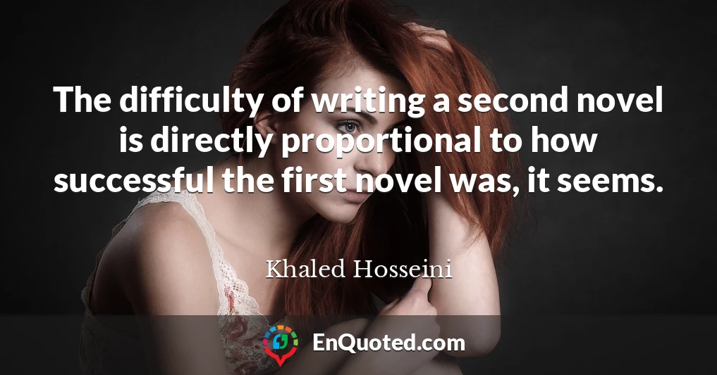 The difficulty of writing a second novel is directly proportional to how successful the first novel was, it seems.